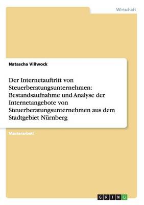 Der Internetauftritt Von Steuerberatungsunternehmen: Bestandsaufnahme Und Analyse Der Internetangebote Von Steuerberatungsunternehmen Aus Dem Stadtgebiet N rnberg (Paperback)