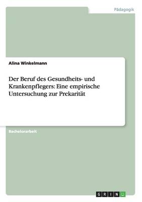 Der Beruf Des Gesundheits- Und Krankenpflegers: Eine Empirische Untersuchung Zur Prekarit t (Paperback)
