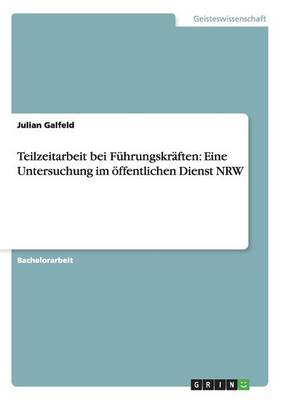 Teilzeitarbeit Bei F hrungskr ften: Eine Untersuchung Im ffentlichen Dienst Nrw (Paperback)