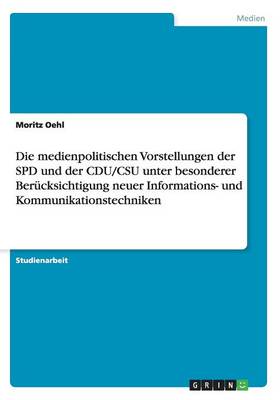 Die Medienpolitischen Vorstellungen Der SPD Und Der Cdu/CSU Unter Besonderer Berucksichtigung Neuer Informations- Und Kommunikationstechniken (Paperback)