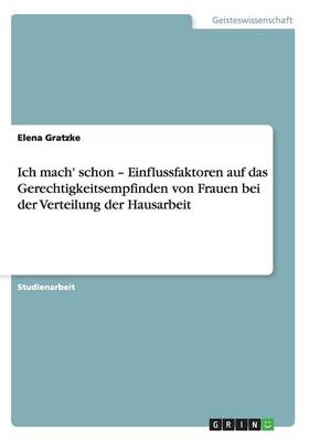Ich Mach' Schon - Einflussfaktoren Auf Das Gerechtigkeitsempfinden Von Frauen Bei Der Verteilung Der Hausarbeit (Paperback)