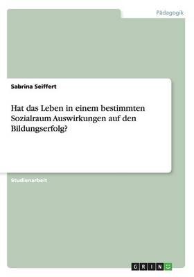 Hat Das Leben in Einem Bestimmten Sozialraum Auswirkungen Auf Den Bildungserfolg? (Paperback)