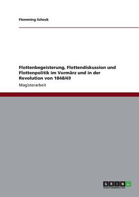 Flottenbegeisterung, Flottendiskussion Und Flottenpolitik Im Vormarz Und in Der Revolution Von 1848/49 (Paperback)