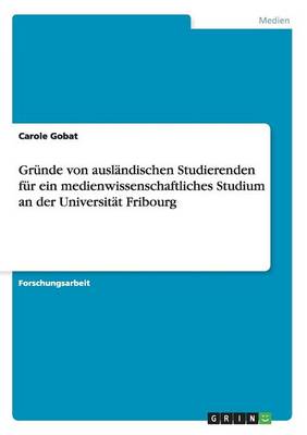 Gr nde Von Ausl ndischen Studierenden F r Ein Medienwissenschaftliches Studium an Der Universit t Fribourg (Paperback)