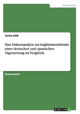 Eine Diskursanalyse Zur Anglizismendebatte Einer Deutschen Und Spanischen Tageszeitung Im Vergleich (Paperback)