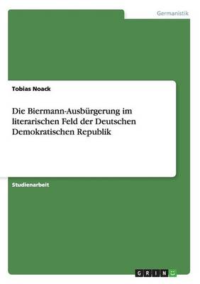 Die Biermann-Ausbrgerung Im Literarischen Feld Der Deutschen Demokratischen Republik (Paperback)