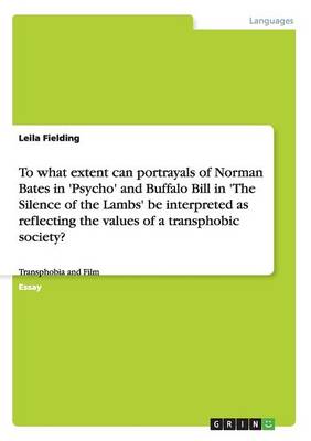 To What Extent Can Portrayals of Norman Bates in 'psycho' and Buffalo Bill in 'the Silence of the Lambs' Be Interpreted as Reflecting the Values of a Transphobic Society? (Paperback)