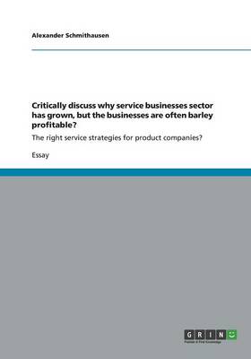 Critically Discuss Why Service Businesses Sector Has Grown, But the Businesses Are Often Barley Profitable? (Paperback)
