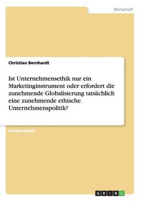 Ist Unternehmensethik Nur Ein Marketinginstrument Oder Erfordert Die Zunehmende Globalisierung Tats chlich Eine Zunehmende Ethische Unternehmenspolitik? (Paperback)