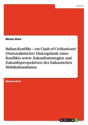 Der Balkan-Konflikt. Hintergrnde, Zukunftsstrategien Und -Perspektiven Des Balkanischen Multikulturalismus (Paperback)