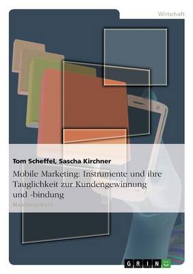 Mobile Marketing: Instrumente Und Ihre Tauglichkeit Zur Kundengewinnung Und -Bindung (Paperback)