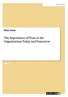 The Importance of Trust at the Organizations Today and Tomorrow (Paperback)