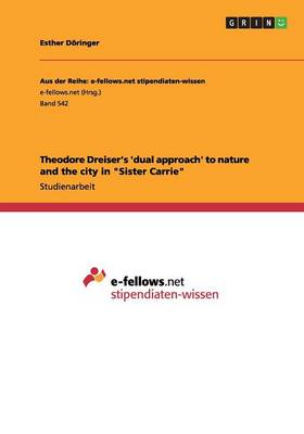 Theodore Dreiser's 'dual Approach' to Nature and the City in Sister Carrie (Paperback)