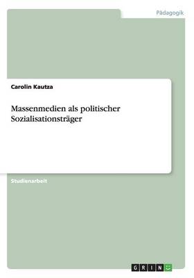Massenmedien ALS Politischer Sozialisationstr ger (Paperback)