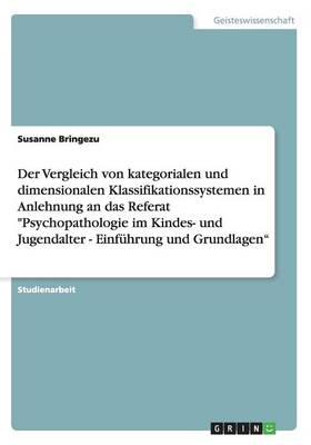 Der Vergleich Von Kategorialen Und Dimensionalen Klassifikationssystemen in Anlehnung an Das Referat Psychopathologie Im Kindes- Und Jugendalter - Einf hrung Und Grundlagen (Paperback)