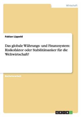 Das Globale W hrungs- Und Finanzsystem: Risikofaktor Oder Stabilit tsanker F r Die Weltwirtschaft? (Paperback)