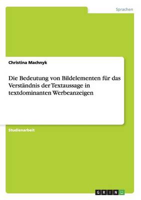 Die Bedeutung Von Bildelementen F r Das Verst ndnis Der Textaussage in Textdominanten Werbeanzeigen (Paperback)