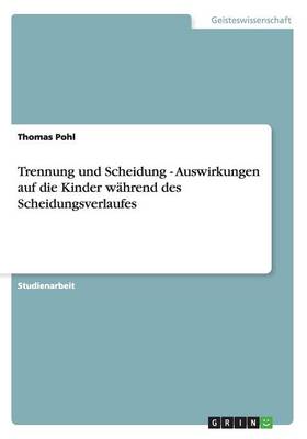Trennung Und Scheidung - Auswirkungen Auf Die Kinder W hrend Des Scheidungsverlaufes (Paperback)