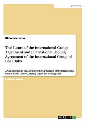 The Future of the International Group Agreement and International Pooling Agreement of the International Group of P&i Clubs (Paperback)