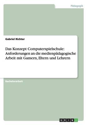Das Konzept Computerspielschule: Anforderungen an Die Medienp dagogische Arbeit Mit Gamern, Eltern Und Lehrern (Paperback)