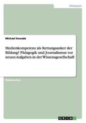 Medienkompetenz ALS Rettungsanker Der Bildung? Padagogik Und Journalismus VOR Neuen Aufgaben in Der Wissensgesellschaft (Paperback)