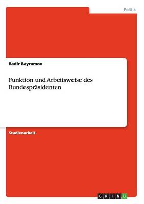 Funktion Und Arbeitsweise Des Bundesprasidenten (Paperback)
