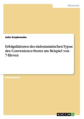 Erfolgsfaktoren Des Sudostasiatischen Typus Des Convenience-Stores Am Beispiel Von 7-Eleven (Paperback)