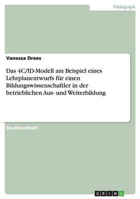 Das 4C/Id-Modell Am Beispiel Eines Lehrplanentwurfs Fur Einen Bildungswissenschaftler in Der Betrieblichen Aus- Und Weiterbildung (Paperback)