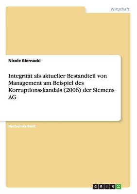 Integrit t ALS Aktueller Bestandteil Von Management Am Beispiel Des Korruptionsskandals (2006) Der Siemens AG (Paperback)