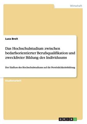 Das Hochschulstudium Zwischen Bedarfsorientierter Berufsqualifikation Und Zweckfreier Bildung Des Individuums (Paperback)