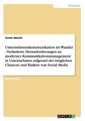 Unternehmenskommunikation Im Wandel - Veranderte Herausforderungen an Modernes Kommunikationsmanagement in Unternehmen Aufgrund Der Moglichen Chancen Und Risiken Von Social Media (Paperback)