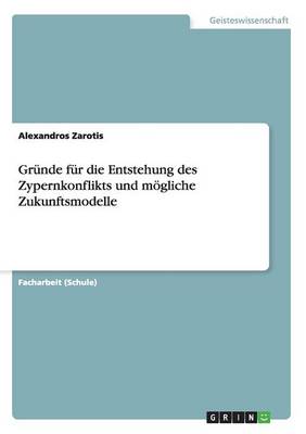 Grunde Fur Die Entstehung Des Zypernkonflikts Und Mogliche Zukunftsmodelle (Paperback)