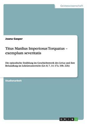 Titus Manlius Imperiosus Torquatus - Exemplum Severitatis (Paperback)