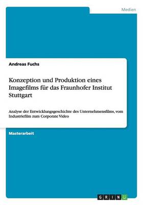 Konzeption Und Produktion Eines Imagefilms F r Das Fraunhofer Institut Stuttgart (Paperback)