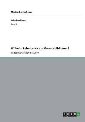 Wilhelm Lehmbruck ALS Marmorbildhauer? (Paperback)