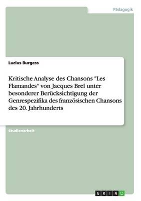 Kritische Analyse Des Chansons Les Flamandes Von Jacques Brel Unter Besonderer Ber cksichtigung Der Genrespezifika Des Franz sischen Chansons Des 20. Jahrhunderts (Paperback)