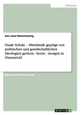 Duale Schule - Mittelstufe Gepr gt Von Politischen Und Gesellschaftlichen Ideologien Gestern - Heute - Morgen in sterreich! (Paperback)
