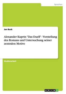 Alexander Kuprin "Das Duell" - Vorstellung Des Romans Und Untersuchung Seiner Zentralen Motive (Paperback)