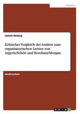 Kritischer Vergleich Der Ans tze Zum Organisatorischen Lernen Von Argyris/Sch n Und Boreham/Morgan (Paperback)