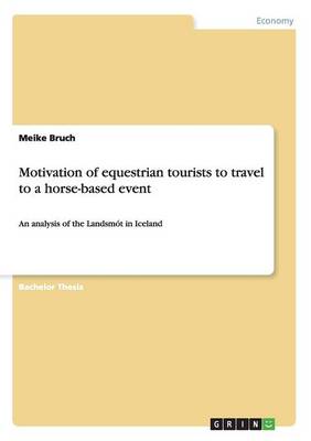 Motivation of Equestrian Tourists to Travel to a Horse-Based Event (Paperback)