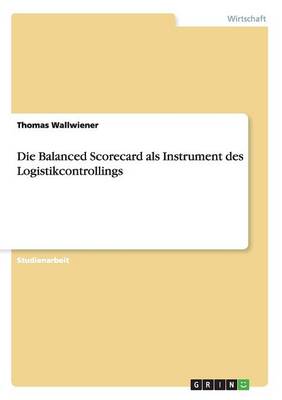 Die Balanced Scorecard ALS Instrument Des Logistikcontrollings (Paperback)