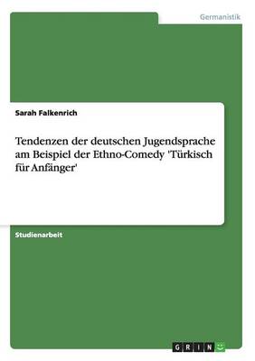 Tendenzen Der Deutschen Jugendsprache Am Beispiel Der Ethno-Comedy 't rkisch F r Anf nger' (Paperback)