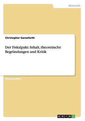 Der Fiskalpakt: Inhalt, Theoretische Begrundungen Und Kritik (Paperback)