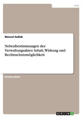 Nebenbestimmungen Des Verwaltungsaktes: Inhalt, Wirkung Und Rechtsschutzm glichkeit (Paperback)