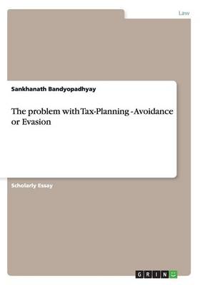 The Problem with Tax-Planning - Avoidance or Evasion (Paperback)