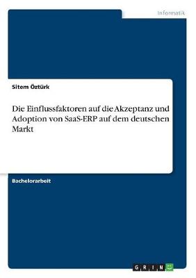 Die Einflussfaktoren Auf Die Akzeptanz Und Adoption Von Saas-Erp Auf Dem Deutschen Markt (Paperback)
