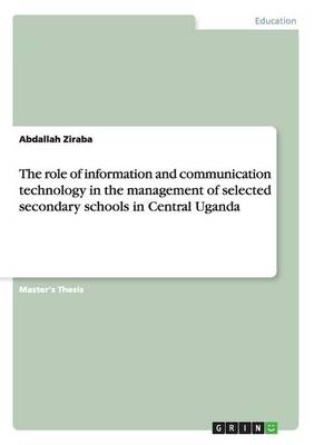 The Role of Information and Communication Technology in the Management of Selected Secondary Schools in Central Uganda (Paperback)