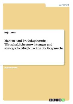 Marken- Und Produktpiraterie: Wirtschaftliche Auswirkungen Und Strategische M glichkeiten Der Gegenwehr (Paperback)