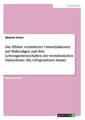 Die Effekte Ver nderter Umweltfaktoren Auf Makroalgen Und Ihre Lebensgemeinschaften Der Westdeutschen Ostseek ste: Ein Gis-Gest tzter Ansatz (Paperback)