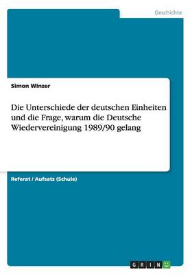 Die Unterschiede Der Deutschen Einheiten Und Die Frage, Warum Die Deutsche Wiedervereinigung 1989/90 Gelang (Paperback)